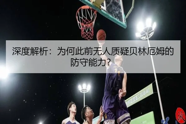深度解析：为何此前无人质疑贝林厄姆的防守能力？